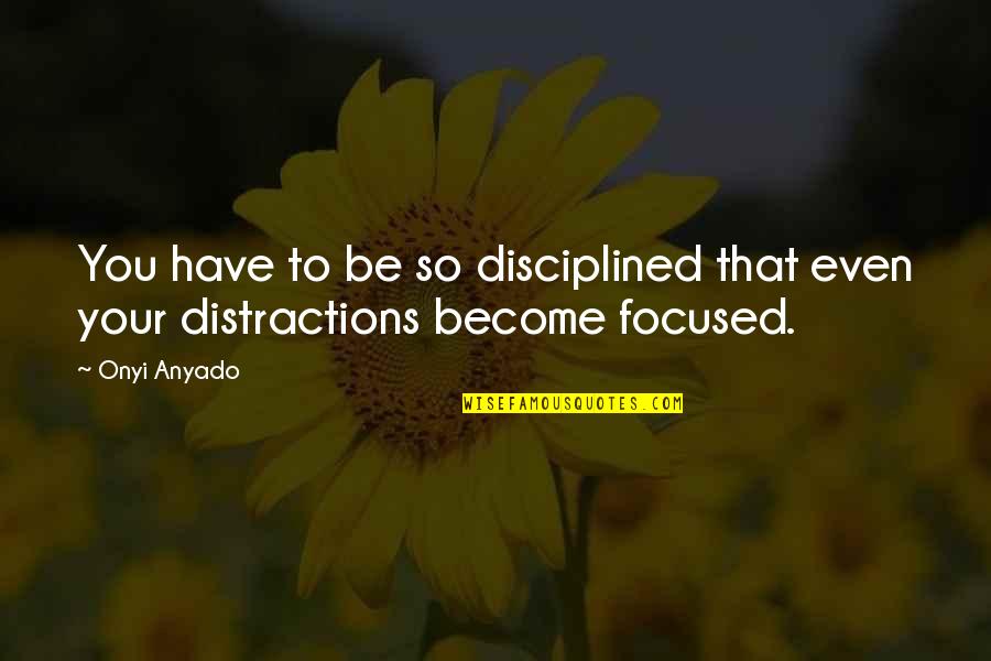 Jamsetji Nasarwanji Quotes By Onyi Anyado: You have to be so disciplined that even