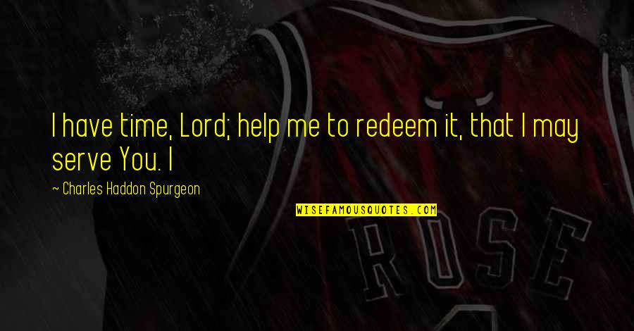 Jamsetji Nusserwanji Tata Quotes By Charles Haddon Spurgeon: I have time, Lord; help me to redeem Jamsetji Nusserwanji Tata Quotes By Charles Haddon Spurgeon: I have time, Lord; help me to redeem