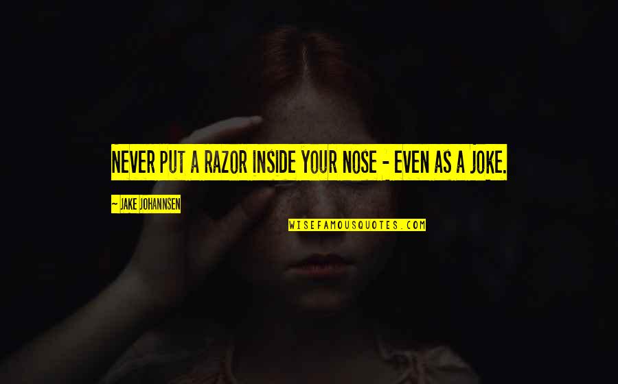 Jamsheed Master Quotes By Jake Johannsen: Never put a razor inside your nose -