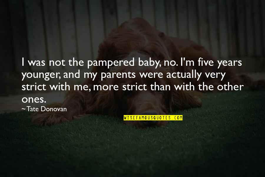 Jamsheed Master Quotes By Tate Donovan: I was not the pampered baby, no. I'm