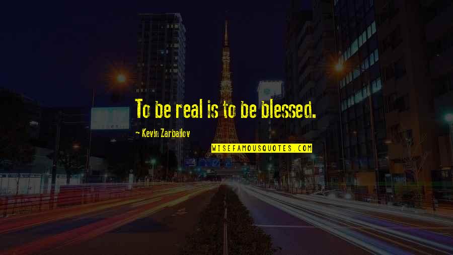 Jamsheed Quotes By Kevin Zarbailov: To be real is to be blessed.