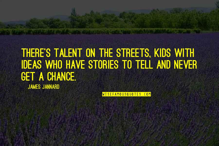Jamshidi Bone Quotes By James Jannard: There's talent on the streets, kids with ideas