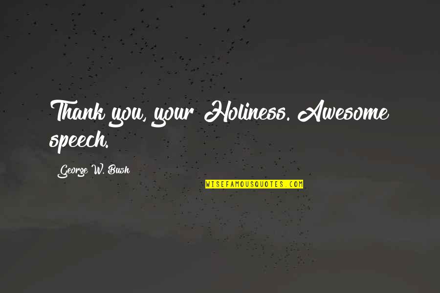 Jamshidi Needles Quotes By George W. Bush: Thank you, your Holiness. Awesome speech.