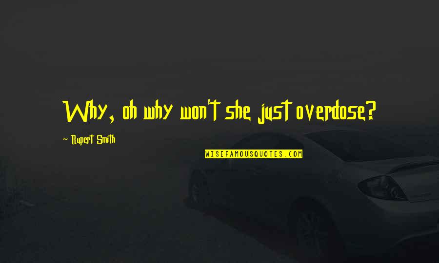 Jamshidi Needles Quotes By Rupert Smith: Why, oh why won't she just overdose?