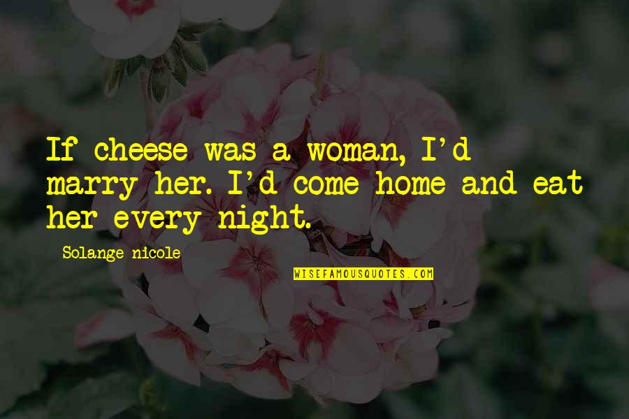 Jamshidi Needles Quotes By Solange Nicole: If cheese was a woman, I'd marry her.
