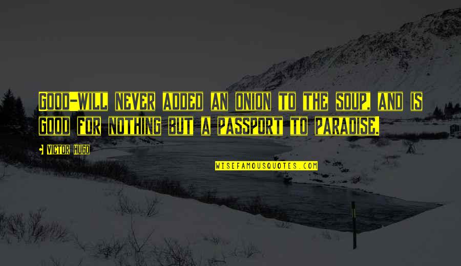 Jamshidi Needles Quotes By Victor Hugo: Good-will never added an onion to the soup,