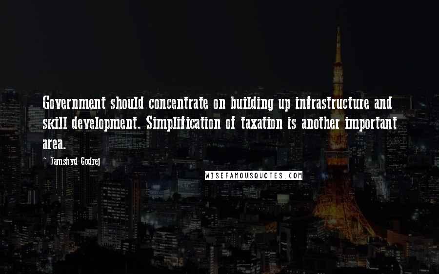Jamshyd Godrej quotes: Government should concentrate on building up infrastructure and skill development. Simplification of taxation is another important area. Jamshyd Godrej quotes: Government should concentrate on building up infrastructure and skill development. Simplification of taxation is another important area.