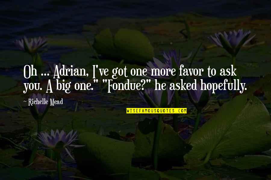 Jamundi Quotes By Richelle Mead: Oh ... Adrian, I've got one more favor