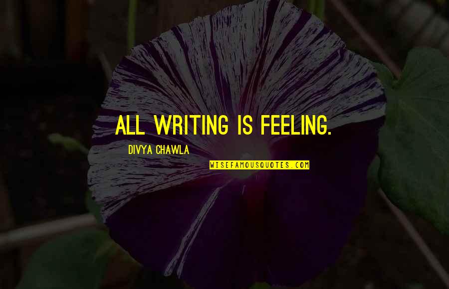 Jamvhille Sebastian Quotes By Divya Chawla: All writing is feeling. Jamvhille Sebastian Quotes By Divya Chawla: All writing is feeling.