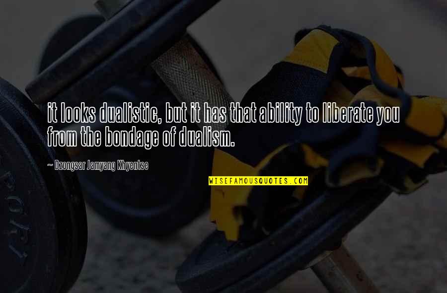 Jamyang Khyentse Quotes By Dzongsar Jamyang Khyentse: it looks dualistic, but it has that ability Jamyang Khyentse Quotes By Dzongsar Jamyang Khyentse: it looks dualistic, but it has that ability