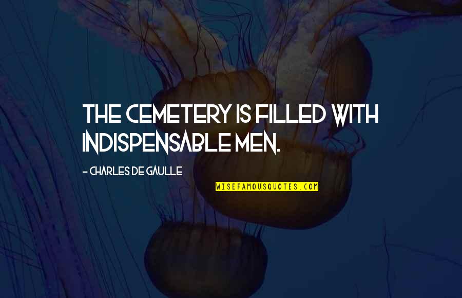 Jamyra Jones Quotes By Charles De Gaulle: The cemetery is filled with indispensable men. Jamyra Jones Quotes By Charles De Gaulle: The cemetery is filled with indispensable men.