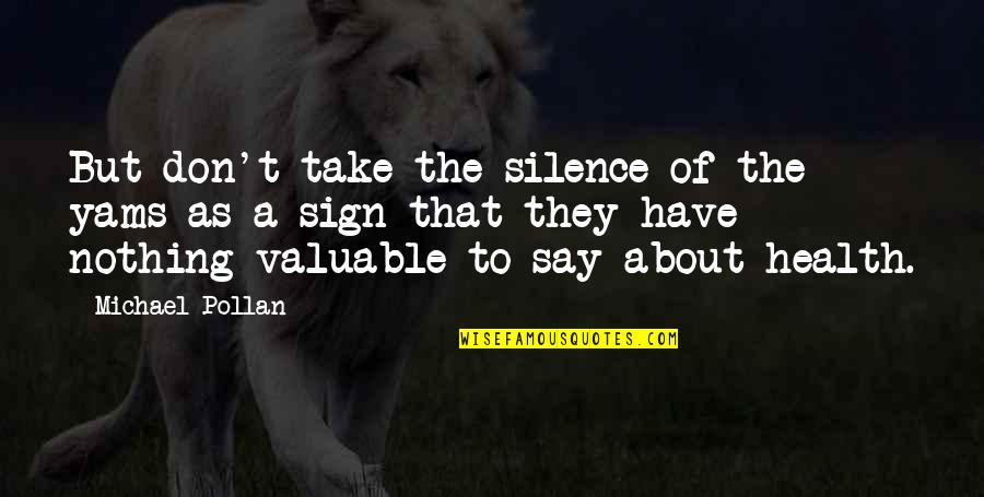 Jamyra Jones Quotes By Michael Pollan: But don't take the silence of the yams Jamyra Jones Quotes By Michael Pollan: But don't take the silence of the yams
