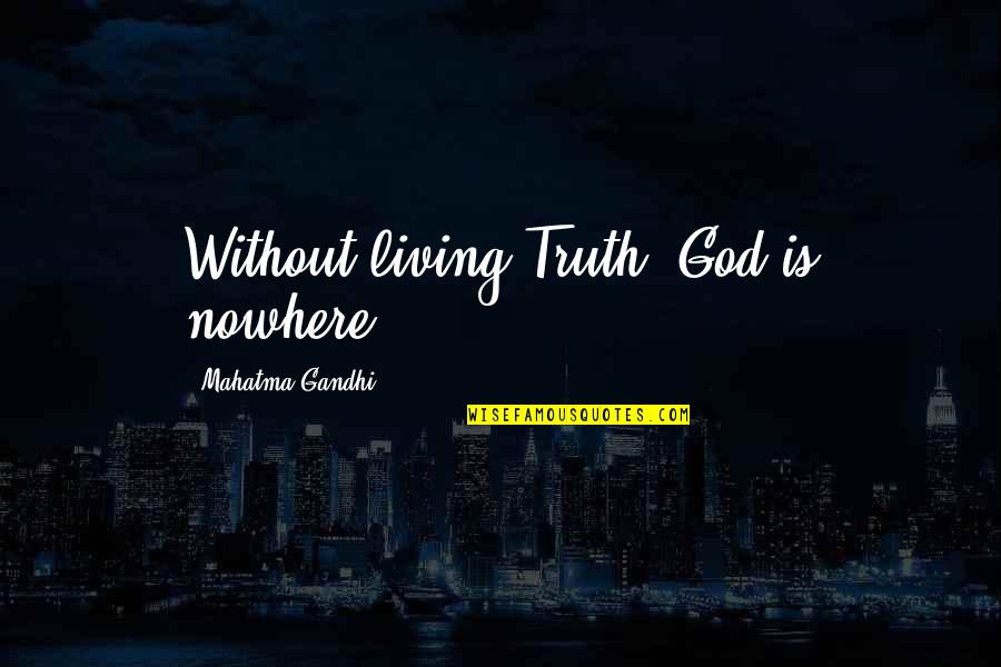 Jamz Nationals Quotes By Mahatma Gandhi: Without living Truth, God is nowhere.