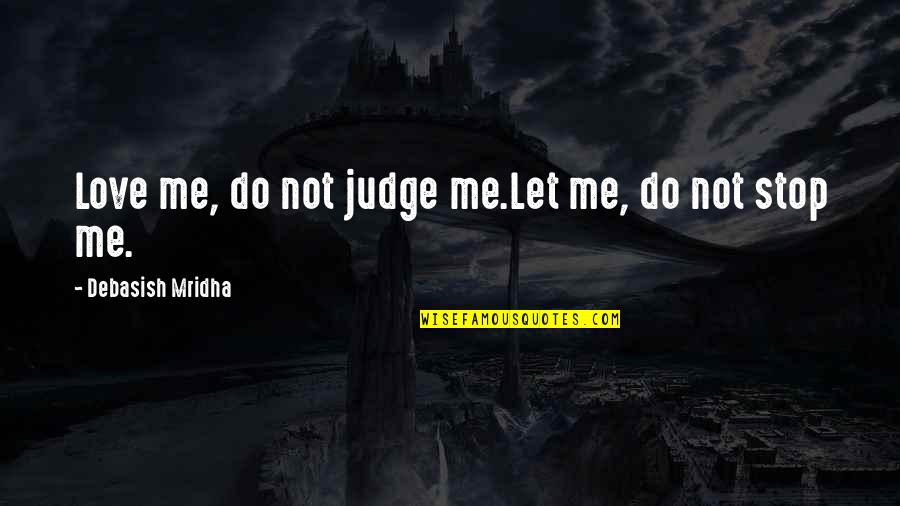Jan Blaustone Quotes By Debasish Mridha: Love me, do not judge me.Let me, do