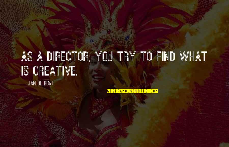 Jan Bont Quotes By Jan De Bont: As a director, you try to find what