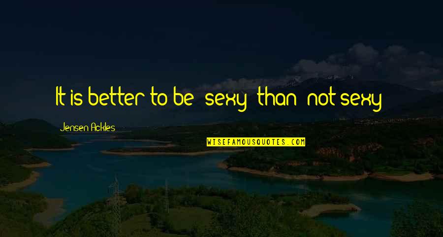 Jan Brady Middle Child Quotes By Jensen Ackles: It is better to be 'sexy' than 'not Jan Brady Middle Child Quotes By Jensen Ackles: It is better to be 'sexy' than 'not