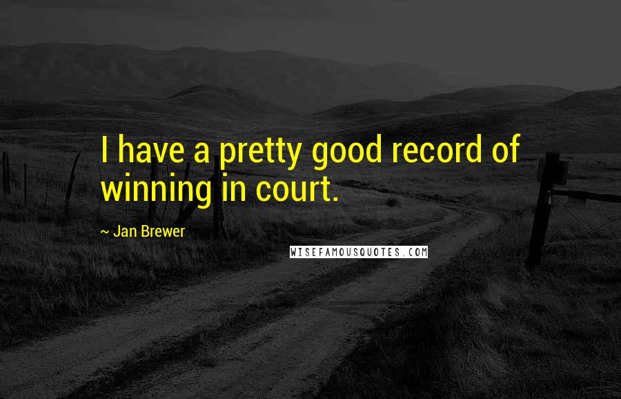 Jan Brewer quotes: I have a pretty good record of winning in court.
