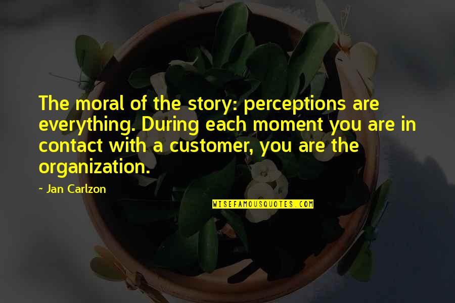 Jan Carlzon Quotes By Jan Carlzon: The moral of the story: perceptions are everything.