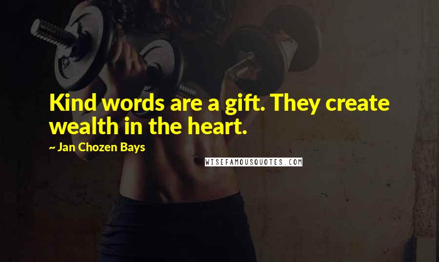 Jan Chozen Bays quotes: Kind words are a gift. They create wealth in the heart.