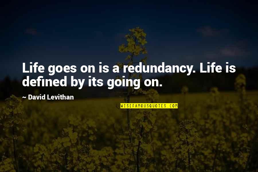 Jan Chozen Bays Quotes By David Levithan: Life goes on is a redundancy. Life is Jan Chozen Bays Quotes By David Levithan: Life goes on is a redundancy. Life is