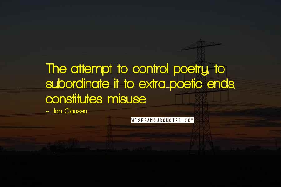 Jan Clausen quotes: The attempt to control poetry, to subordinate it to extra-poetic ends, constitutes misuse.