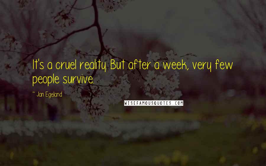 Jan Egeland quotes: It's a cruel reality. But after a week, very few people survive.