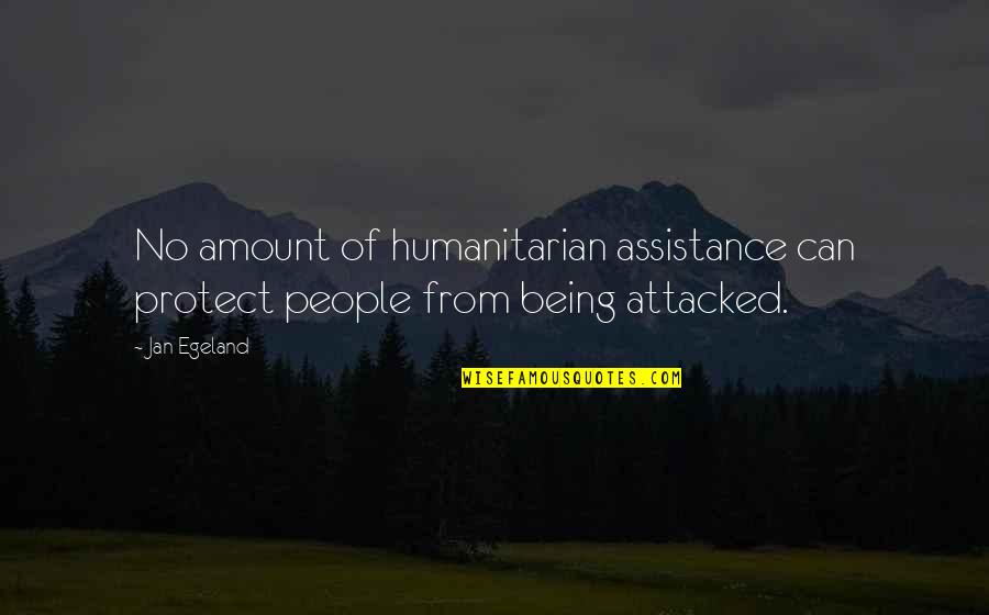 Jan Egeland Quotes By Jan Egeland: No amount of humanitarian assistance can protect people