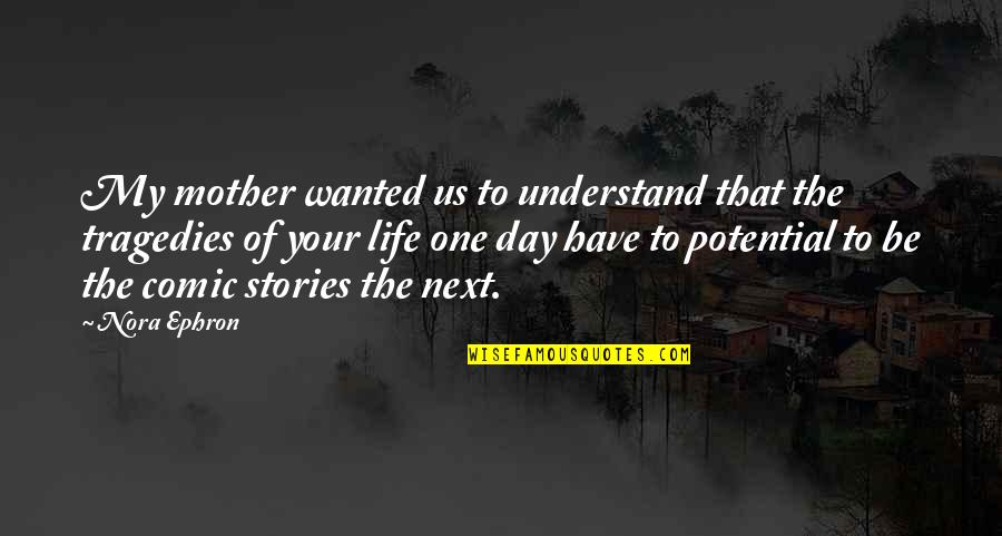 Jan Egeland Quotes By Nora Ephron: My mother wanted us to understand that the