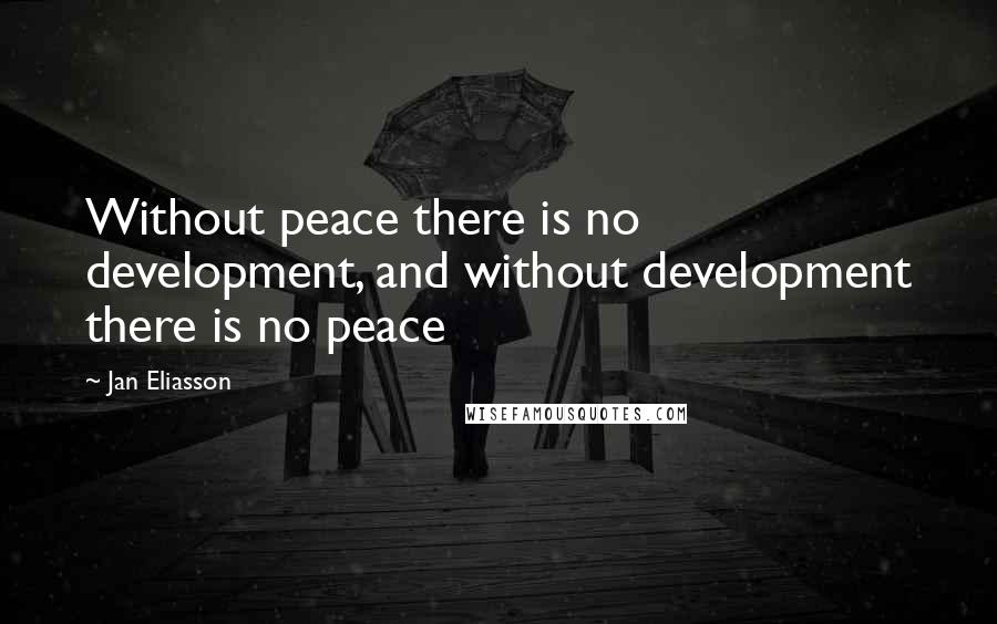 Jan Eliasson quotes: Without peace there is no development, and without development there is no peace