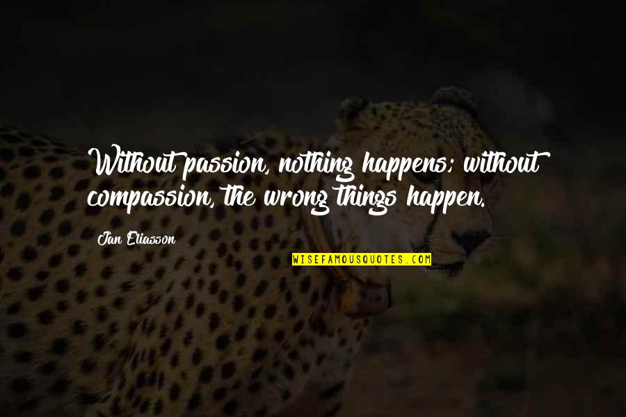 Jan Eliasson Quotes By Jan Eliasson: Without passion, nothing happens; without compassion, the wrong