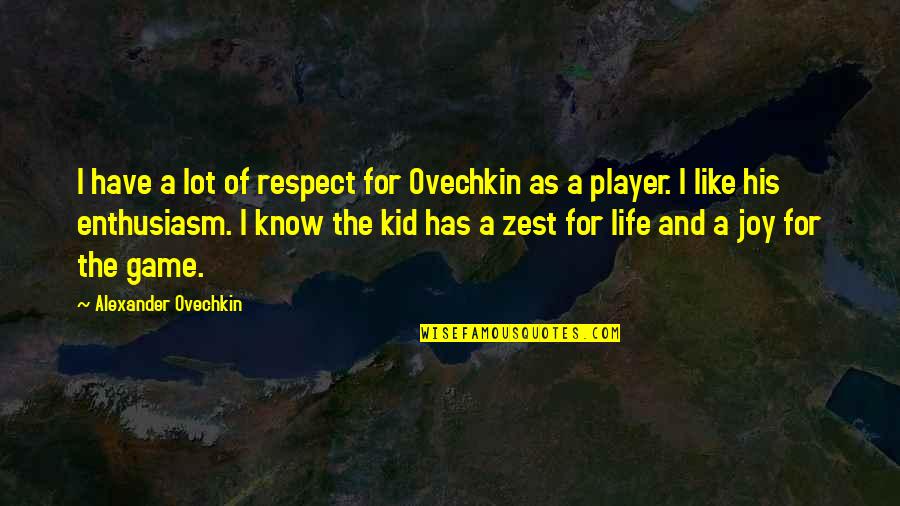 Jan Groover Quotes By Alexander Ovechkin: I have a lot of respect for Ovechkin Jan Groover Quotes By Alexander Ovechkin: I have a lot of respect for Ovechkin