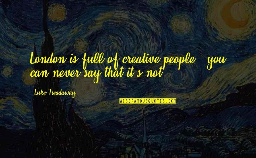 Jan Groover Quotes By Luke Treadaway: London is full of creative people - you Jan Groover Quotes By Luke Treadaway: London is full of creative people - you