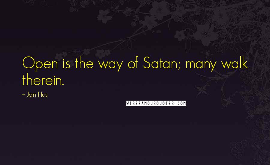 Jan Hus quotes: Open is the way of Satan; many walk therein.
