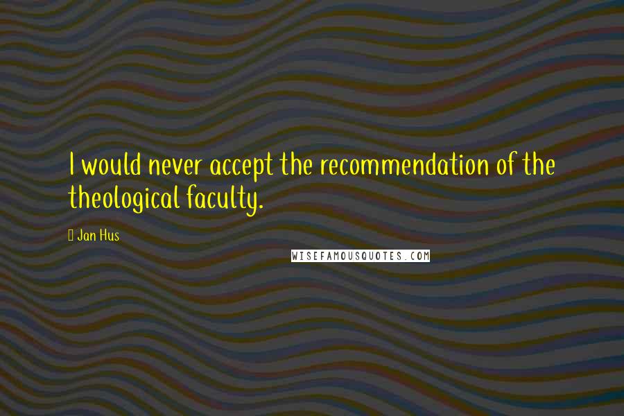 Jan Hus quotes: I would never accept the recommendation of the theological faculty.