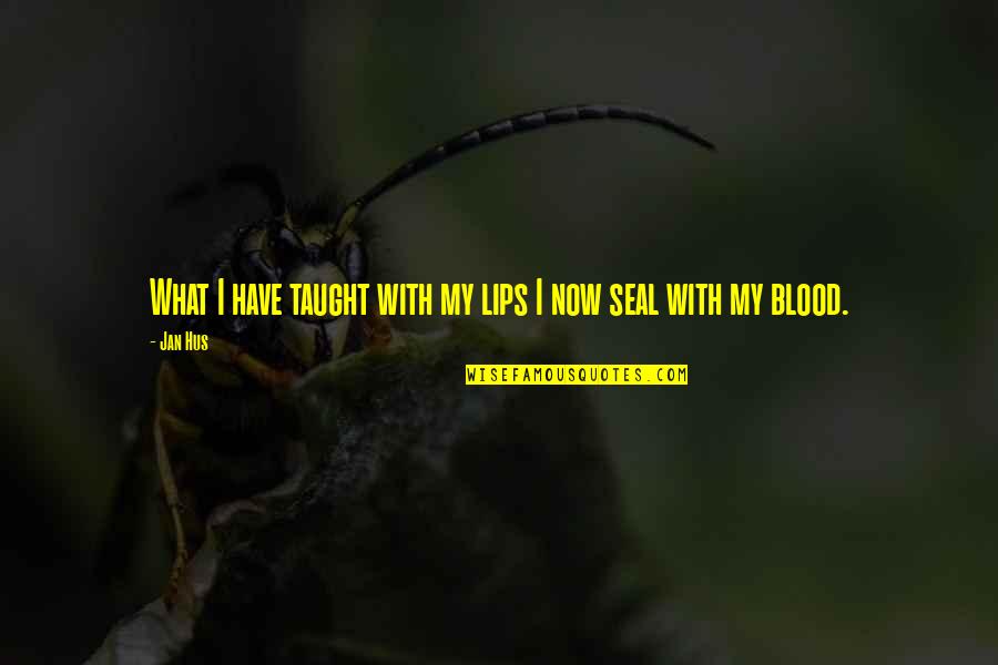 Jan Hus Quotes By Jan Hus: What I have taught with my lips I