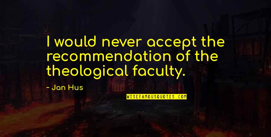 Jan Hus Quotes By Jan Hus: I would never accept the recommendation of the