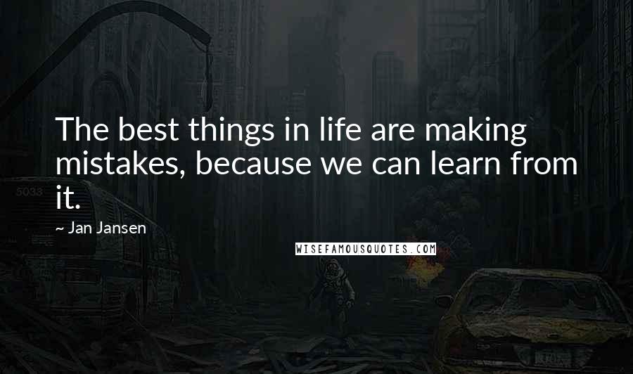 Jan Jansen quotes: The best things in life are making mistakes, because we can learn from it.