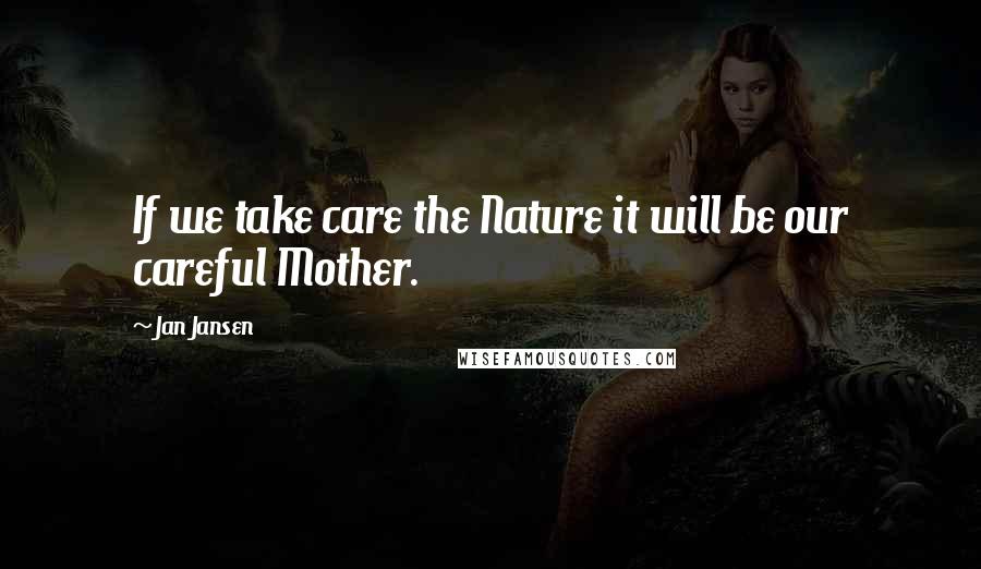 Jan Jansen quotes: If we take care the Nature it will be our careful Mother.