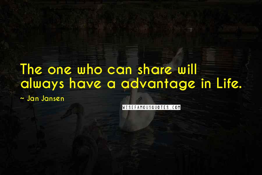 Jan Jansen quotes: The one who can share will always have a advantage in Life.