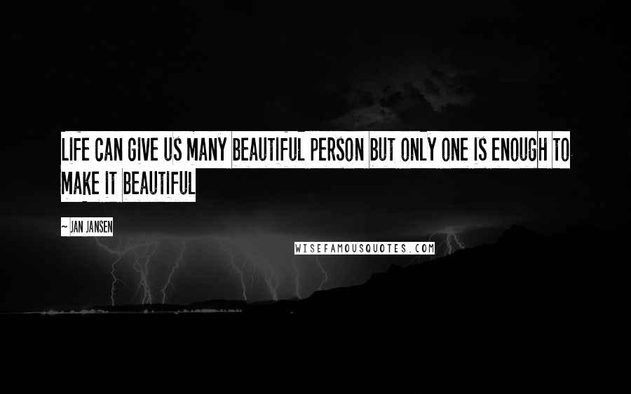 Jan Jansen quotes: Life can give us many beautiful person but only one is enough to make it beautiful