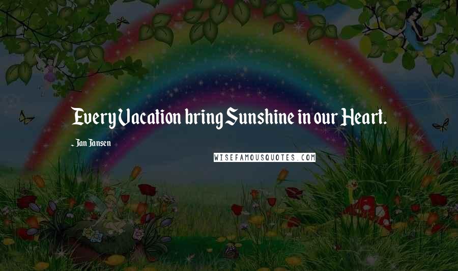 Jan Jansen quotes: Every Vacation bring Sunshine in our Heart.