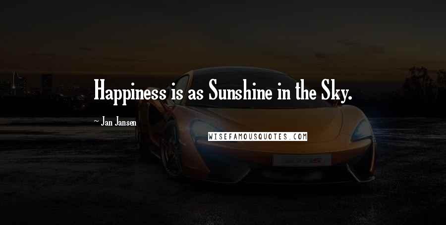 Jan Jansen quotes: Happiness is as Sunshine in the Sky.