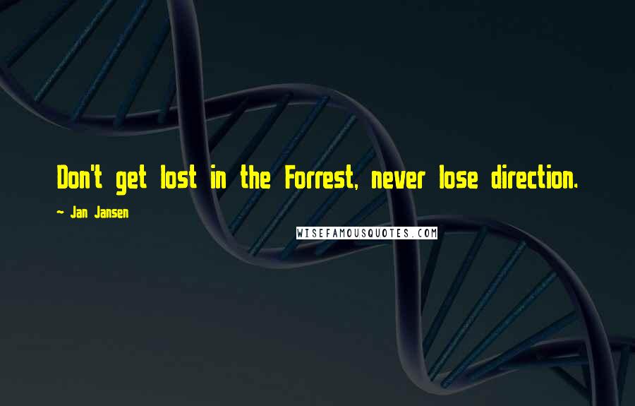 Jan Jansen quotes: Don't get lost in the Forrest, never lose direction.