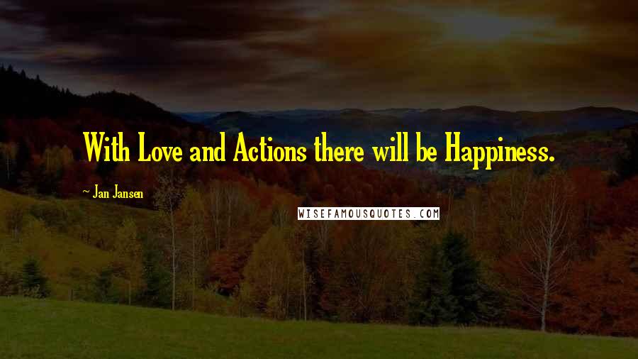Jan Jansen quotes: With Love and Actions there will be Happiness.