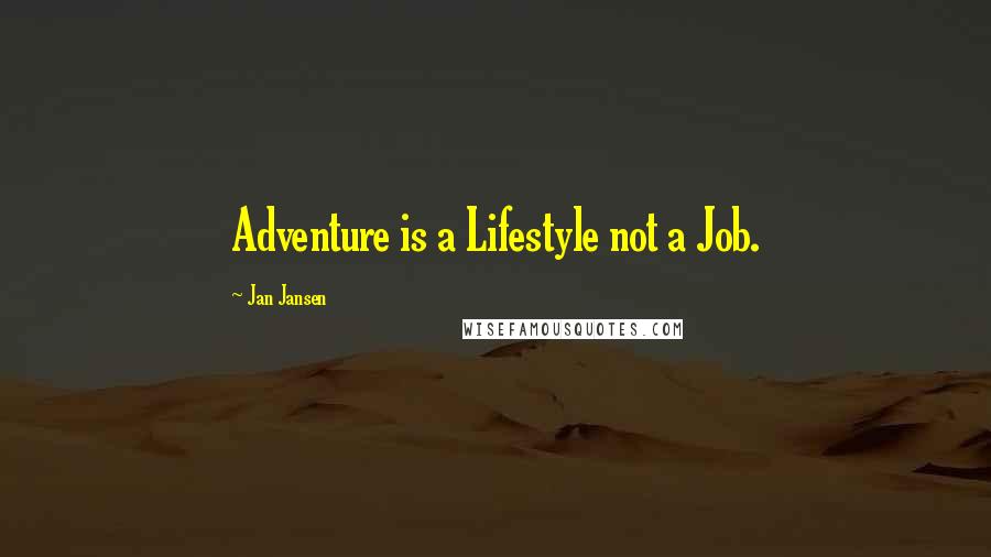 Jan Jansen quotes: Adventure is a Lifestyle not a Job.