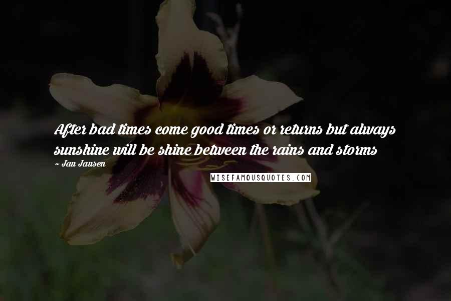 Jan Jansen quotes: After bad times come good times or returns but always sunshine will be shine between the rains and storms