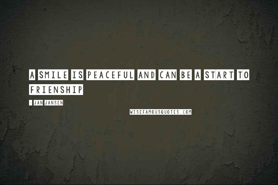 Jan Jansen quotes: a smile is peaceful and can be a start to frienship