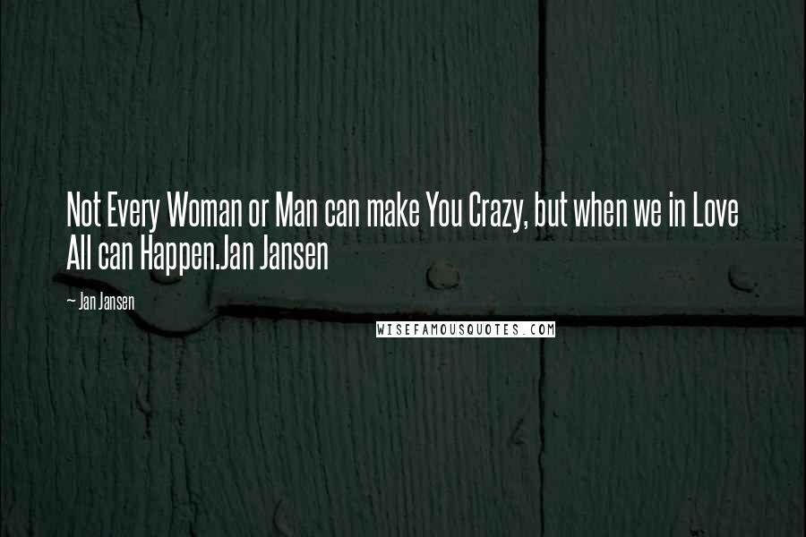Jan Jansen quotes: Not Every Woman or Man can make You Crazy, but when we in Love All can Happen.Jan Jansen