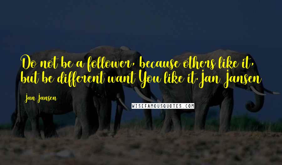 Jan Jansen quotes: Do not be a follower, because others like it, but be different want You like it.Jan Jansen