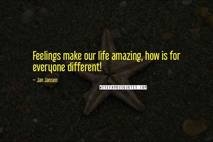 Jan Jansen quotes: Feelings make our life amazing, how is for everyone different!